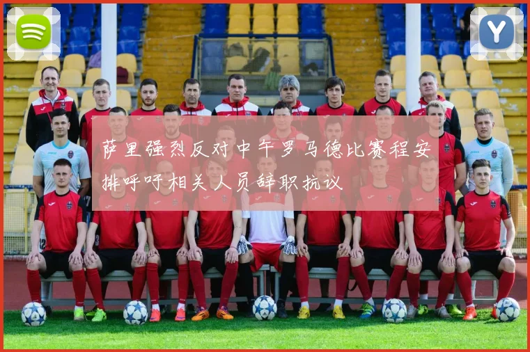 萨里强烈反对中午罗马德比赛程安排呼吁相关人员辞职抗议