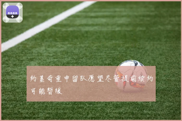 约基奇重申留队愿望尽管提前续约可能暂缓