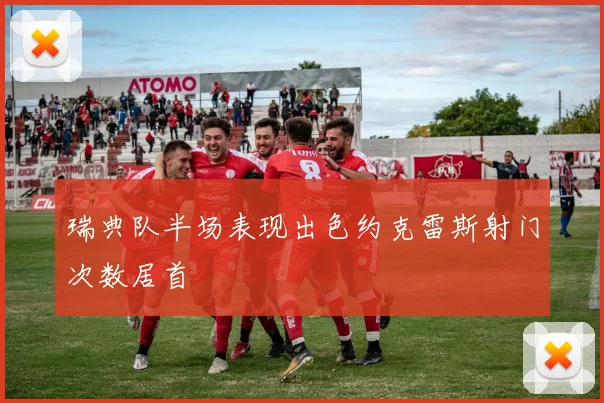 瑞典队半场表现出色约克雷斯射门次数居首