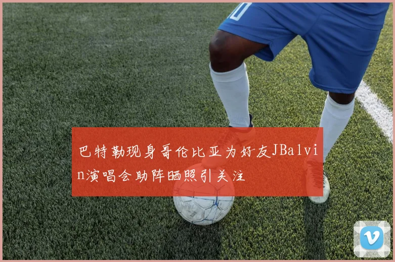 巴特勒现身哥伦比亚为好友JBalvin演唱会助阵晒照引关注