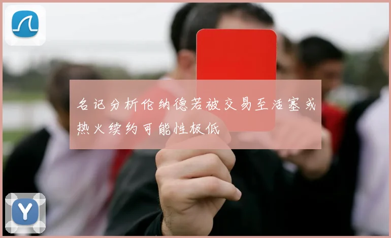 名记分析伦纳德若被交易至活塞或热火续约可能性极低