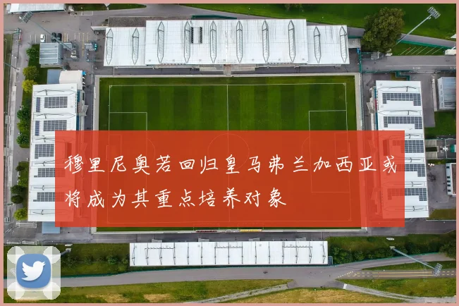 穆里尼奥若回归皇马弗兰加西亚或将成为其重点培养对象